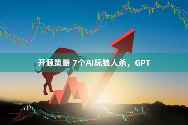 开源策略 7个AI玩狼人杀，GPT