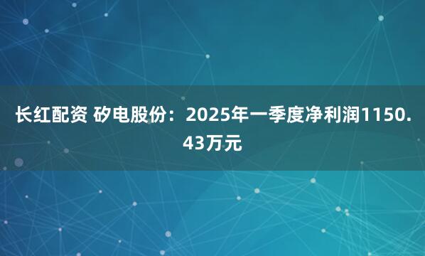 长红配资 矽电股份：2025年一季度净利润1150.43万元