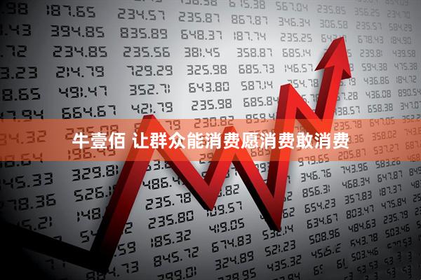 牛壹佰 让群众能消费愿消费敢消费